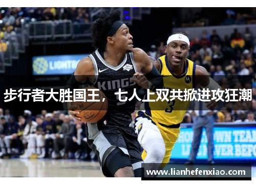 步行者大胜国王，七人上双共掀进攻狂潮